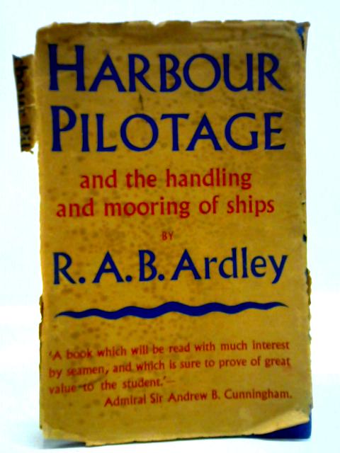 Harbour Pilotage And The Handling And Mooring Of Ships By R. A. B. Ardley