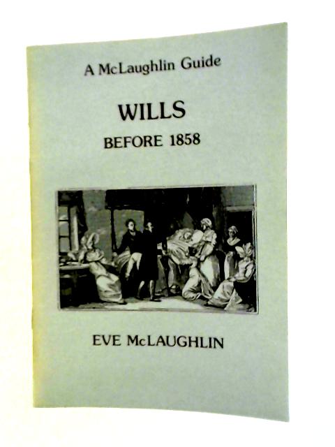 Wills Before 1858 By Eve McLaughlin