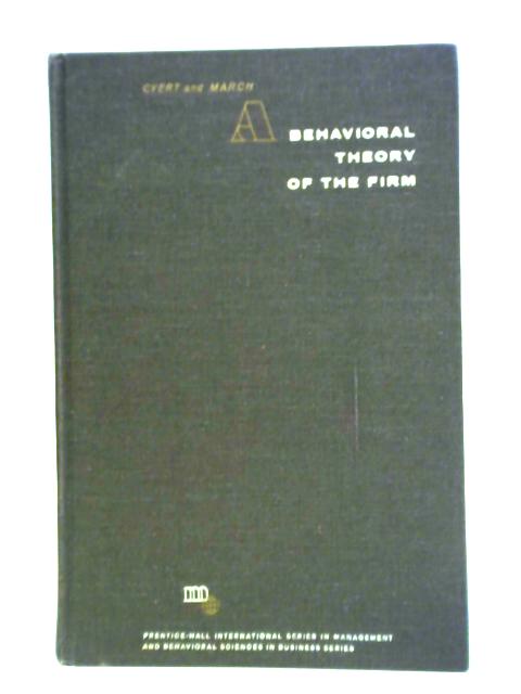 A Behavioral Theory of the Firm By Richard M. Cyert James G. March