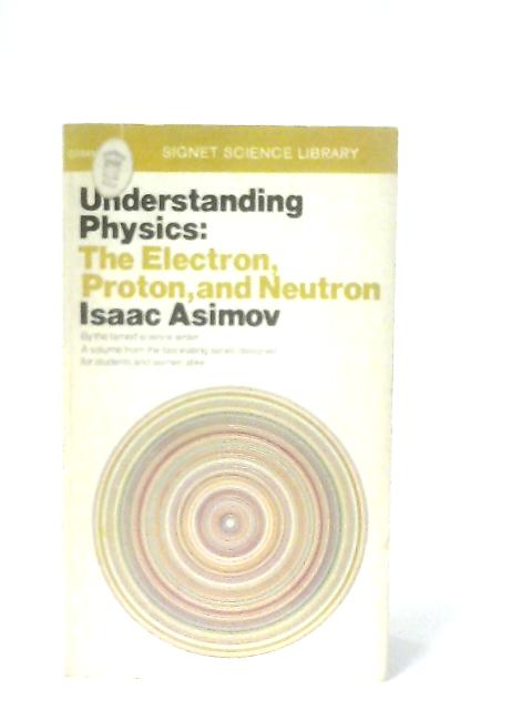 Understanding Physics: Volume 3: Electron, Proton, and Neutron von Isaac Asimov
