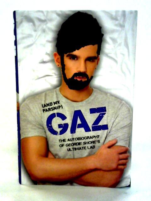 Gaz (And My Parsnip) - The Autobiography of Geordie Shore's Ultimate Lad von Gary Beadle