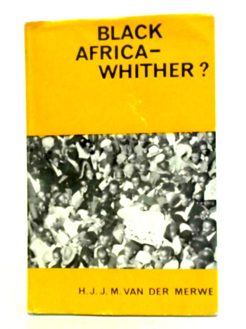 Black Africa - Whither? By H. J. J. M. van der Merwe