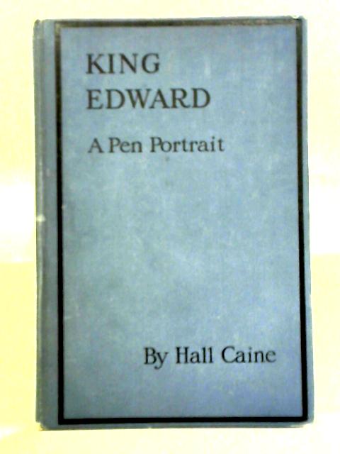 King Edward: A Prince and a Great Man By Hall Caine