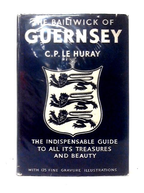 The Bailiwick of Guernsey (King's Channel Islands series) By C. P. Le Huray