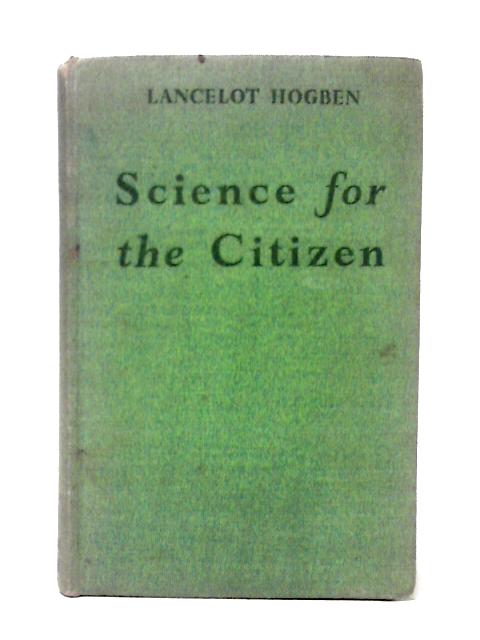 Science for the Citizen By Lancelot Thomas Hogben