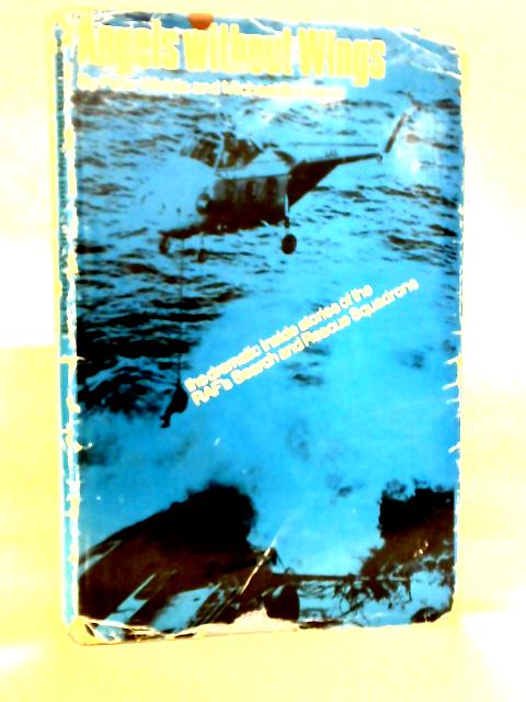 Angels Without Wings: The Dramatic Inside Stories Of The R.A.F.'s Search And Rescue Squadrons By Peter Whittle, Michael Borissow