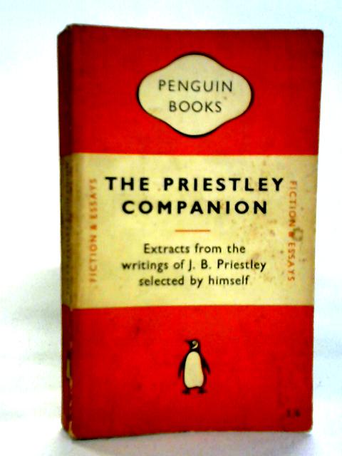 The Priestley Companion: A Selection From The Writings Of J. B. Priestley By J. B. Priestley