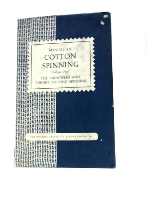 Manual of Cotton Spinning. Volume V The Principles and Theory of Ring Spinning. By A. E De Barr H.Catling