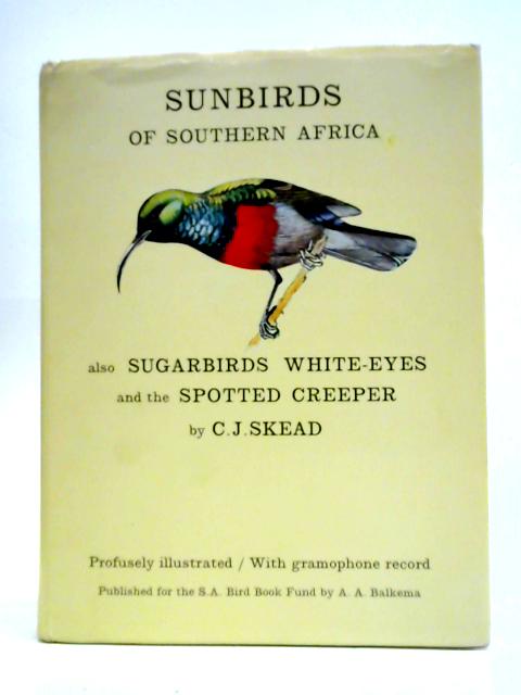 The Sunbirds of Southern Africa, Also the Sugarbirds, the White-Eyes and the Spotted Creeper By C. J. Skead