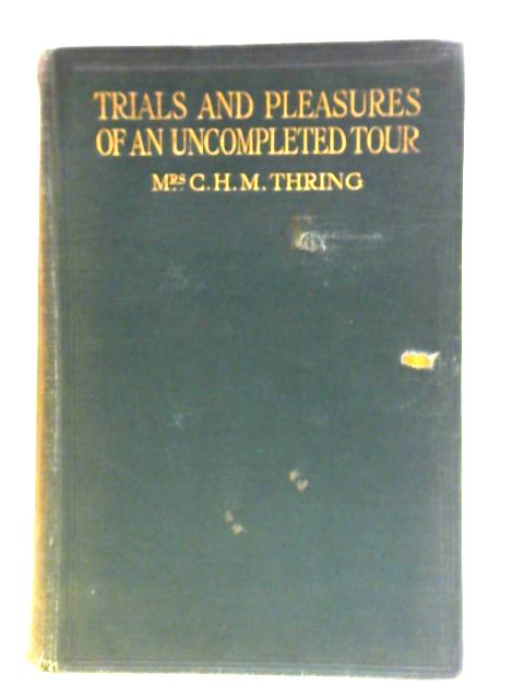 The Trials and Pleasures of an Uncompleted Tour By Mrs. C. H. M. Thring C. H. M. T. (ed.)