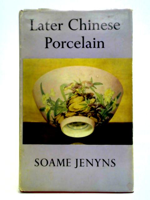 Later Chinese porcelain: The Ch'ing dynasty (1644-1912) By Soame Jenyns