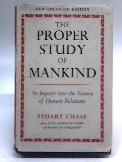 The Proper Study of Mankind By Stuart Chase