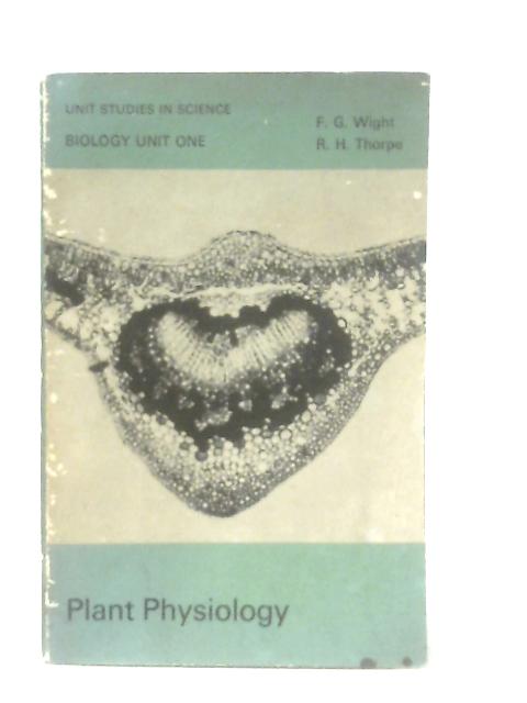 Biology Unit One. Plant Physiology By F. G. Wight & R. H. Thorpe