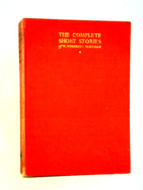 The Complete Short Stories of W. Somerset Maugham, Vol. I By W. Somerset Maugham