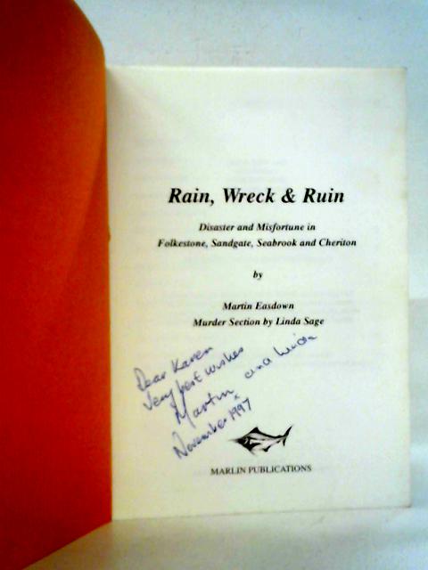 Rain, Wreck and Ruin: Disaster and Misfortune in Folkestone, Sandgate, Seabrook and Cheriton By Martin Easdown