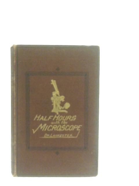 Half-Hours With The Microscope von Edwin Lankester