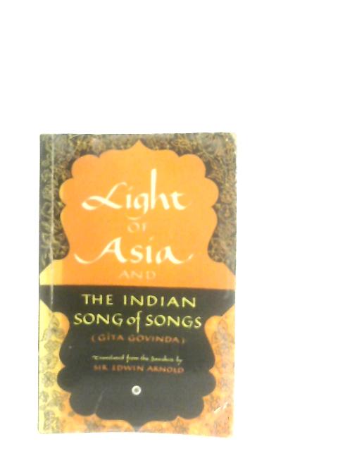 The Light of Asia and the Indian Song of Songs von Sir Edwin Arnold