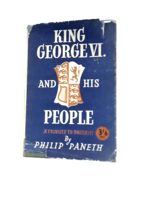 King George VI and His People. A Tribute to Britain von Philip Paneth