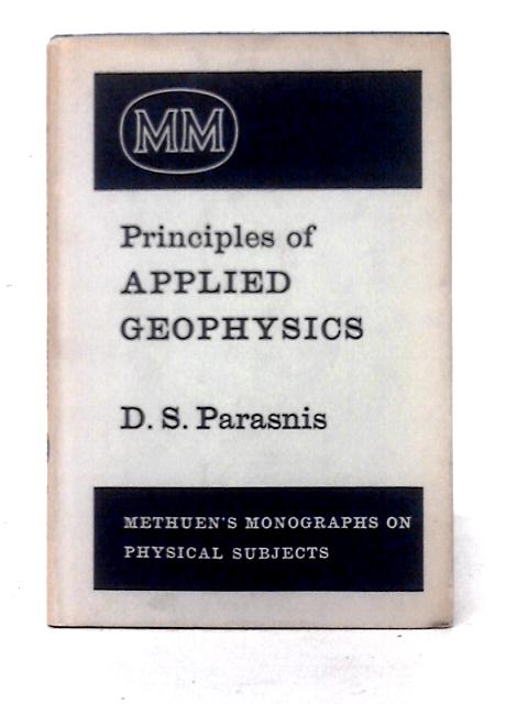 Principles Of Applied Geophysics (Methuen's Monographs On Physical Subjects) By D. S. Parasnis