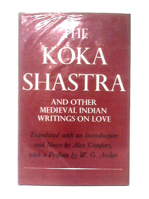 The Koka Shastra And Other Medieval Indian Writings On Love By Alex Comfort W. G. Archer