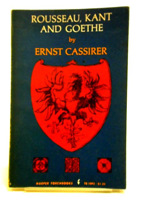 Rousseau, Kant, Goethe: Two Essays By Ernst Cassirer