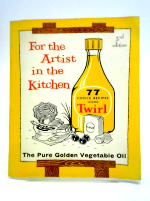 For The Artist In The Kitchen: 77 Choice Recipes Using Twirl, The Pure Golden Vegetable Oil By Janet Bibby