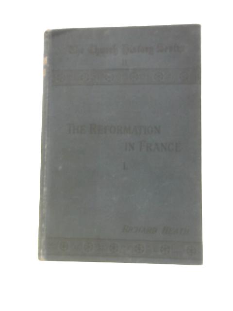 The Reformation in France von R.Heath