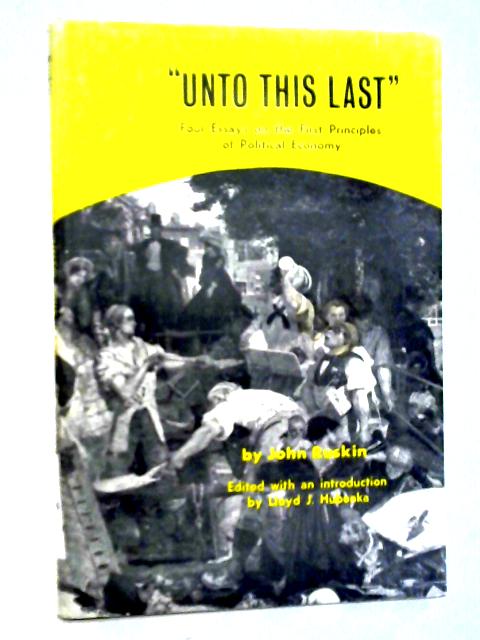 Unto This Last: Four Essays On the First Principles of Political Economy By John Ruskin