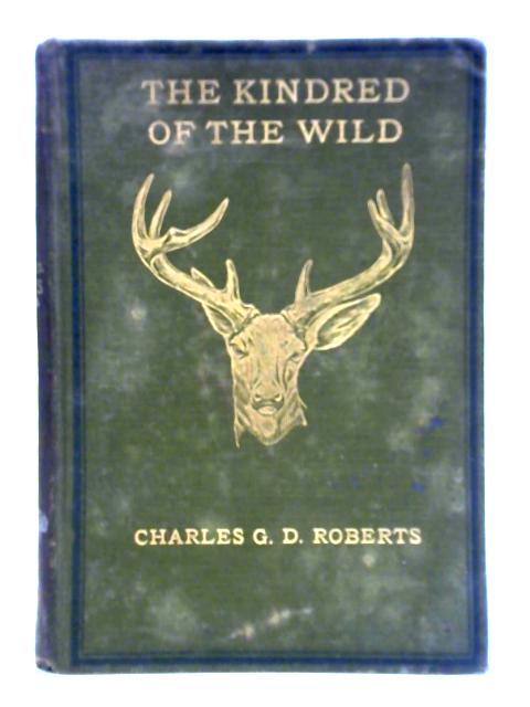 The Kindred Of The Wild: A Book Of Animal Life von Charles G.D. Roberts