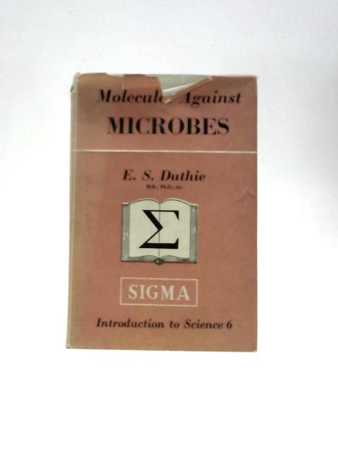 Molecules Against Microbes by E.S.Duthie By E.S. Duthie