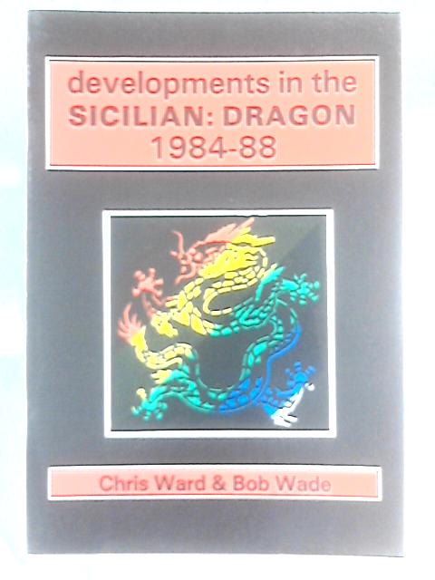 Developments in the Sicilian Dragon, 1984-88 (Chess) By Chris Ward Bob Ward