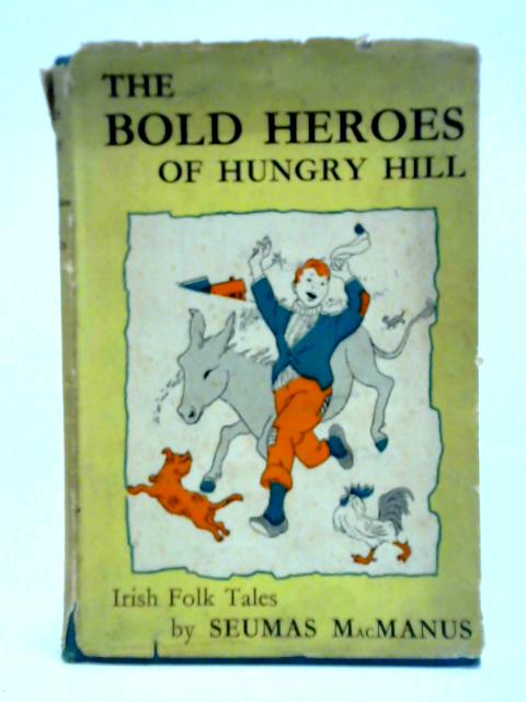 The Bold Heroes Of Hungry Hill, And Other Irish Folk Tales By Seumas MacManus