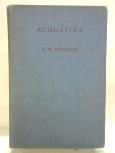 Acoustics: A Textbook For Physics And Engineering Students By T. M. Yarwood