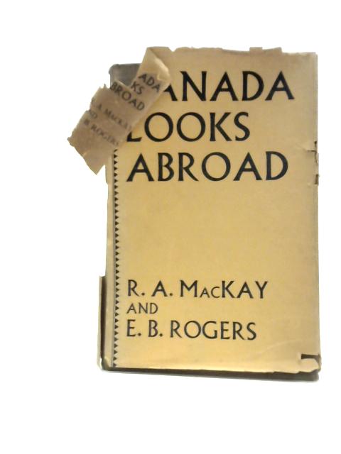 Canada Looks Abroad By R A MacKay E B Rogers