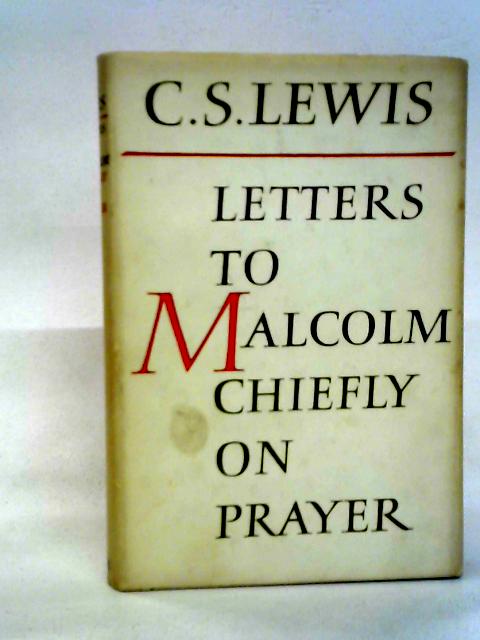 Letters to Malcolm: Chiefly on Prayer By C. S. Lewis