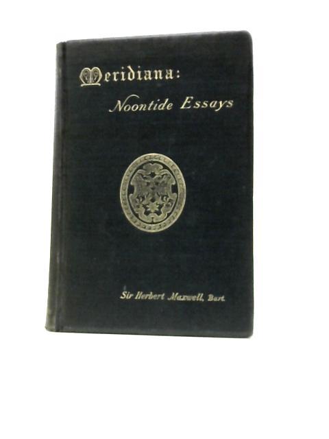 Meridiana: Noontide Essays von Sir Herbert Maxwell