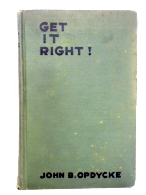 Get It Right! A Cyclopedia of Correct English Usage By John Baker Opdycke