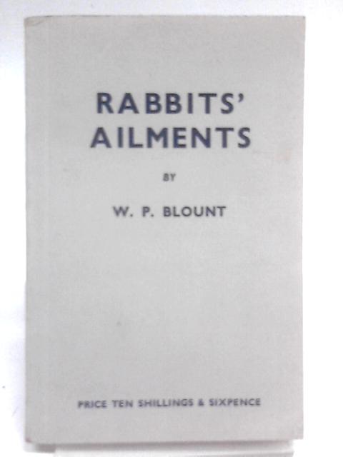 Rabbits' ailments: A short treatise on the domestic rabbit in health and disease By William Percy Blount