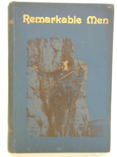 Remarkable Men. Wotton, Ferguson, Humboldt, Wilberforce, Faraday, SCott, Arnold, Waterton, Roberts, Bunyan von Unstated