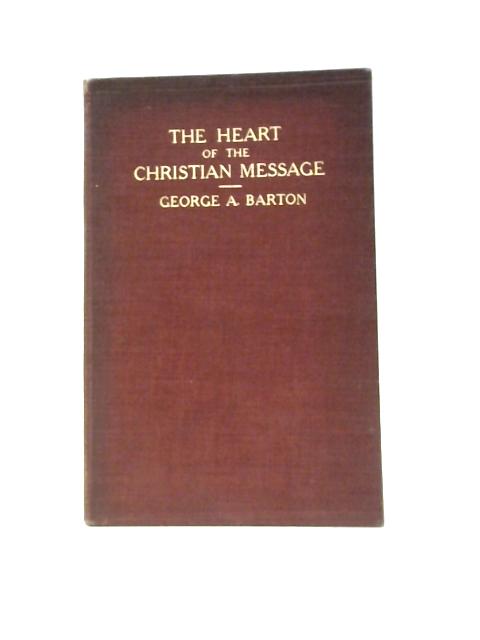 The Heart of the Christian Message By George Aaron Barton