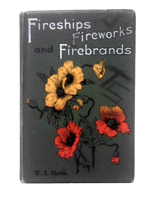 Fireships, Fireworks and Firebrands By W. S. Martin