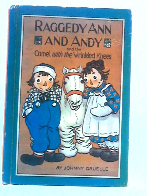 Raggedy Ann And Andy and the Camel With The Wrinkled Knees By Johnny Gruelle