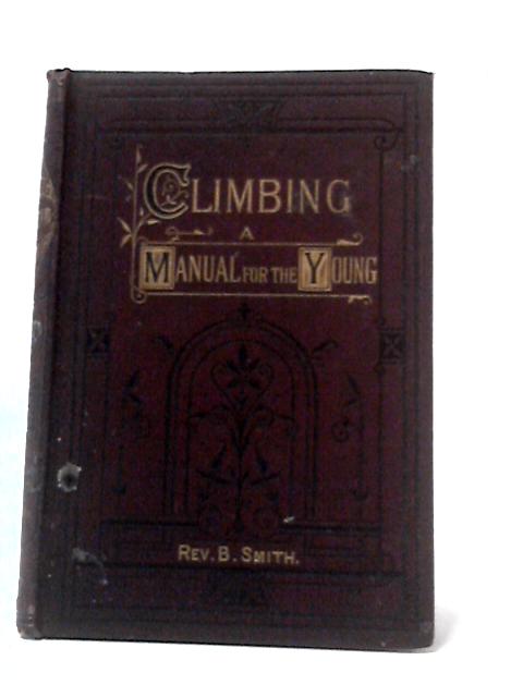 Climbing: A Manual for the Young Who Desire To Rise In Both Worlds von Benjamin Smith