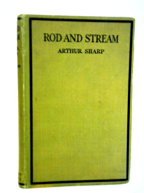 Rod And Stream: Miscellaneous Papers On The Sport Of Fishing By Arthur Sharp