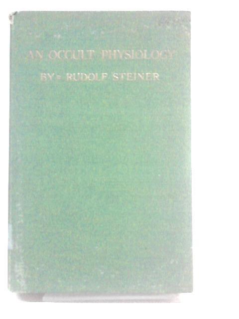 An Occult Physiology: Eight Lectures Given In Prague, 20Th To 28Th March, 1911; Authorised Translation From A Shorthand Report Unrevised By The Lecturer von Rudolf Steiner