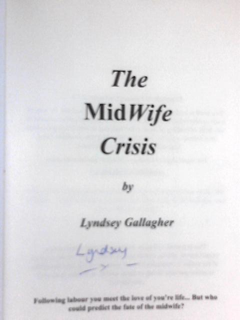 The Midwife Crisis: Following Labour You Meet The Love Of You're Life...but Who Could Predict The Fate Of The Midwife? By Lyndsey Gallagher