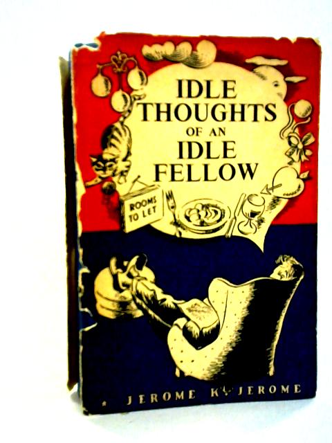 The Idle Thoughts Of An Idle Fellow: A Book For An Idle Holiday By Jerome, Jerome K.