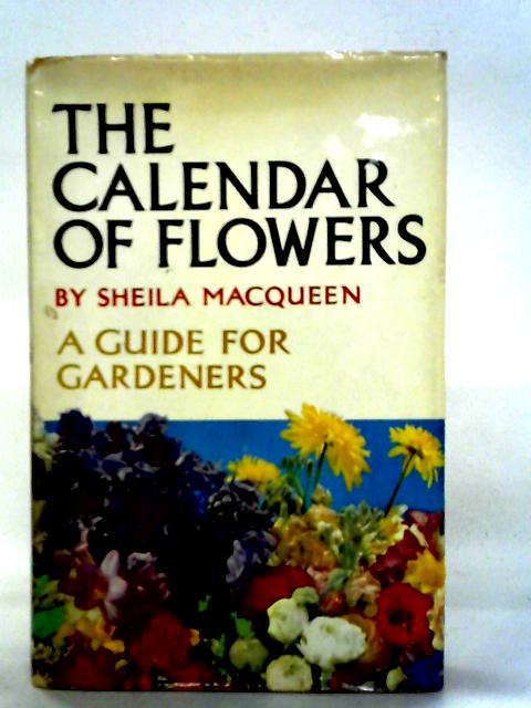 The Calendar Of Flowers: A Guide For Gardeners By Sheila MacQueen