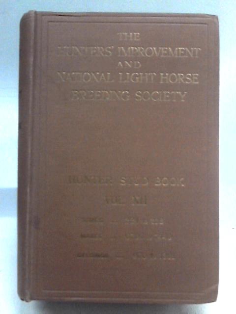 The Hunter's Improvement and National Light Horse Breeding Society: The Hunter Stud Book Vol. XII. By Unstated