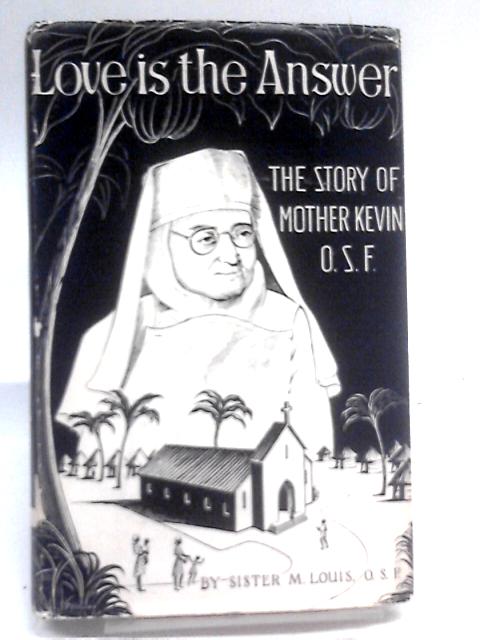 Love Is The Answer: The Story Of Mother Kevin By Sister M. Louis
